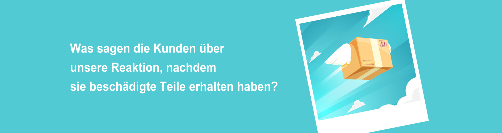 Was sagen die Kunden über unsere Reaktion, nachdem sie beschädigte Teile erhalten haben?