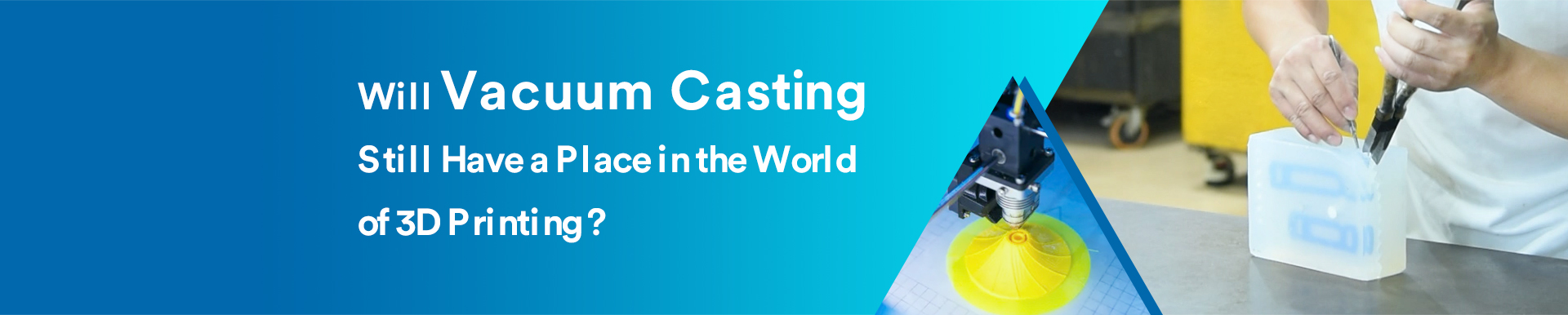 Will Vacuum Casting Still Have a Place in the World of 3D Printing