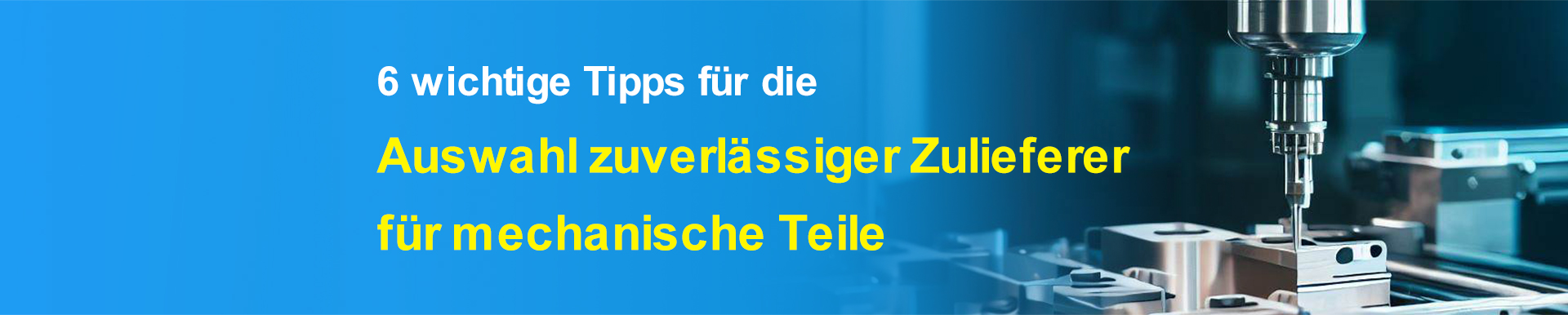 6 wichtige Tipps für die Auswahl zuverlässiger Zulieferer für mechanische Teile