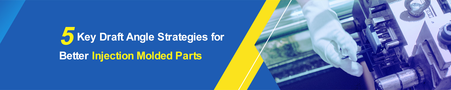 5 Key Draft Angle Strategies for Better Injection Molded Parts